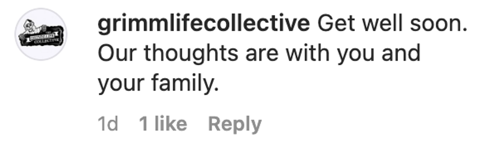 Comment from user grimmlifecollective "Get well soon. Our thoughts are with you and your family."