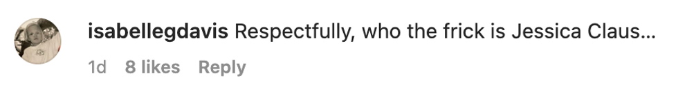 Comment from user isabellegdavis "Respectfully, who the frick is Jessica Claus..."