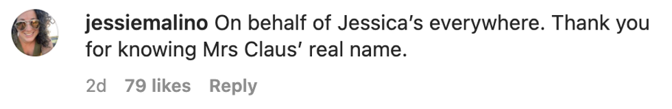 Comment from user jessiemalino "On behalf of Jessica's everywhere. Thank you for knowing Mrs Claus' real name."