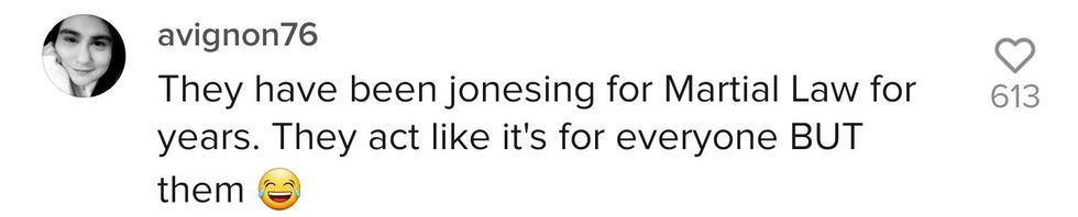TikTok comment from user Avignon76 "They have been jonesing for Martial Law for years. They act like it's for everyone BUT them. laughing-crying emoji"