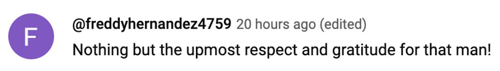 YouTube comment reading: 'Nothing but the upmost respect and gratitude for that man!'